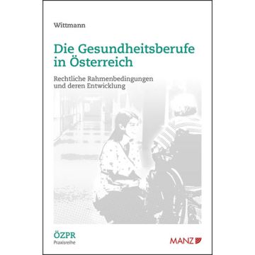 Die Gesundheitsberufe in Österreich Rechtliche Rahmenbedingungen und deren Entwicklung