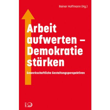 Arbeit aufwerten – Demokratie stärken